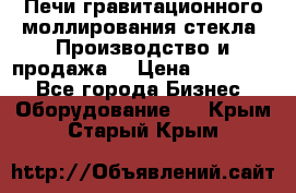 Печи гравитационного моллирования стекла. Производство и продажа. › Цена ­ 720 000 - Все города Бизнес » Оборудование   . Крым,Старый Крым